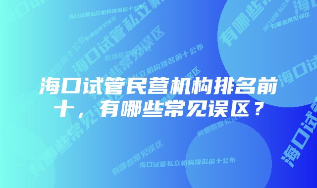 海口试管民营机构排名前十，有哪些常见误区？