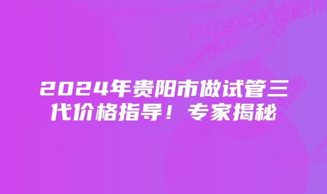 2024年贵阳市做试管三代价格指导！专家揭秘