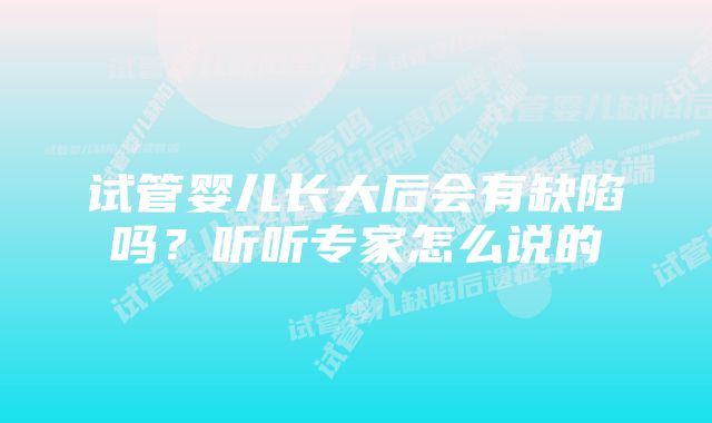 试管婴儿长大后会有缺陷吗？听听专家怎么说的