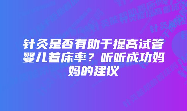 针灸是否有助于提高试管婴儿着床率？听听成功妈妈的建议