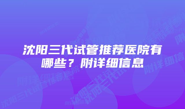 沈阳三代试管推荐医院有哪些？附详细信息