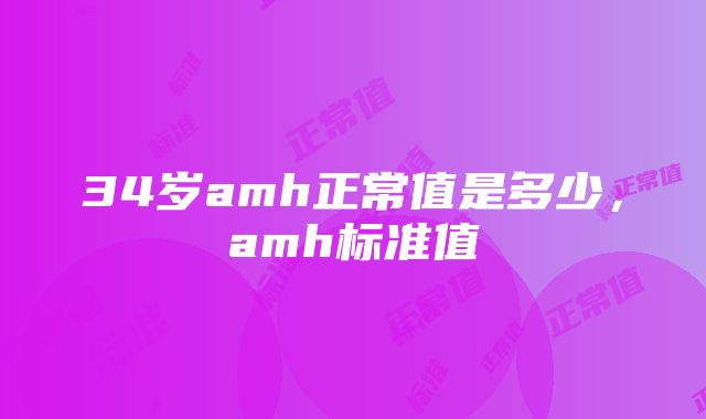 34岁amh正常值是多少，amh标准值