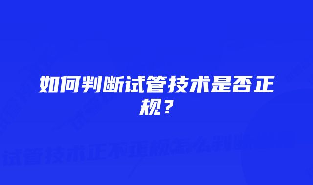 如何判断试管技术是否正规？