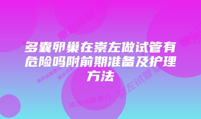 多囊卵巢在崇左做试管有危险吗附前期准备及护理方法