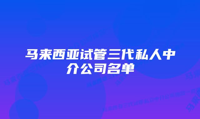 马来西亚试管三代私人中介公司名单