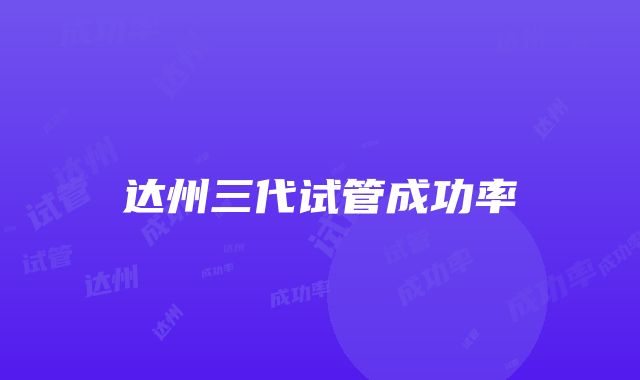 达州三代试管成功率