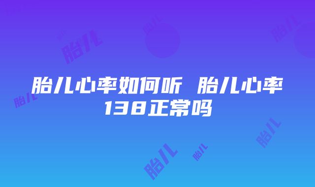 胎儿心率如何听 胎儿心率138正常吗