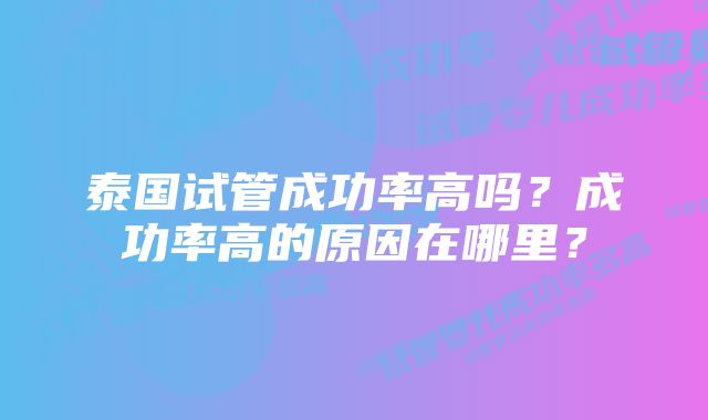 泰国试管成功率高吗？成功率高的原因在哪里？