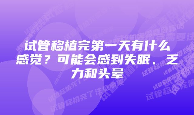 试管移植完第一天有什么感觉？可能会感到失眠、乏力和头晕