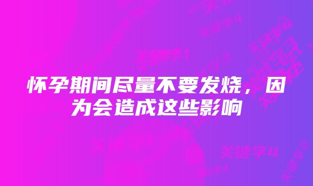 怀孕期间尽量不要发烧，因为会造成这些影响