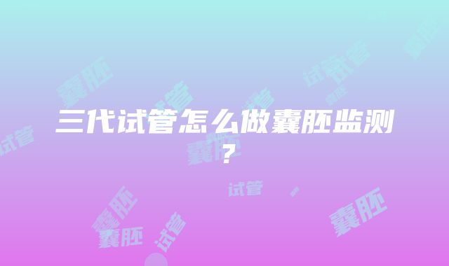 三代试管怎么做囊胚监测？