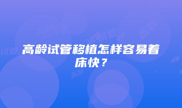 高龄试管移植怎样容易着床快？