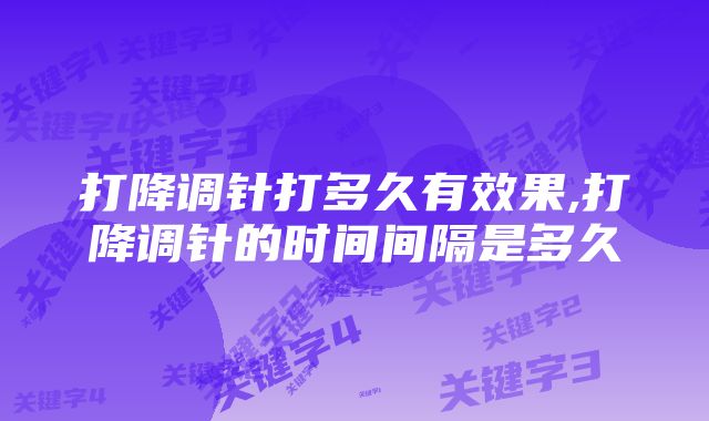 打降调针打多久有效果,打降调针的时间间隔是多久