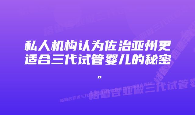 私人机构认为佐治亚州更适合三代试管婴儿的秘密。