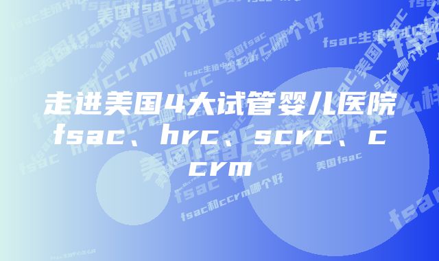 走进美国4大试管婴儿医院fsac、hrc、scrc、ccrm