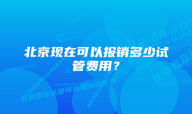 北京现在可以报销多少试管费用？