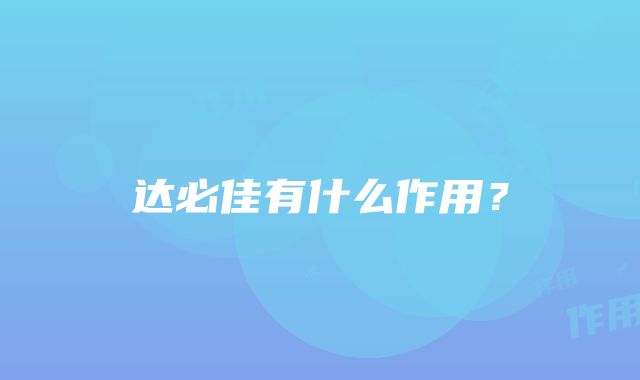 达必佳有什么作用？