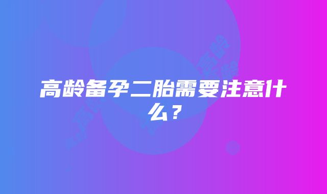 高龄备孕二胎需要注意什么？