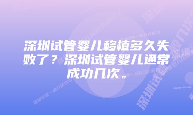 深圳试管婴儿移植多久失败了？深圳试管婴儿通常成功几次。