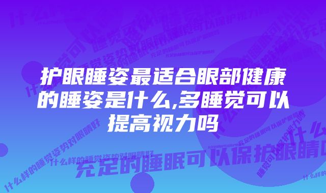 护眼睡姿最适合眼部健康的睡姿是什么,多睡觉可以提高视力吗