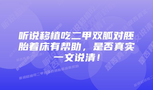 听说移植吃二甲双胍对胚胎着床有帮助，是否真实一文说清！