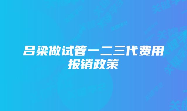 吕梁做试管一二三代费用报销政策