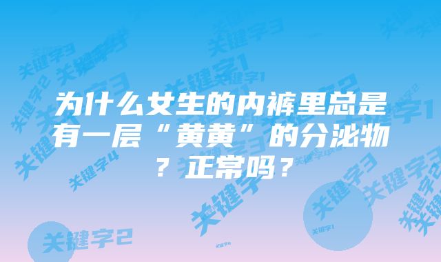 为什么女生的内裤里总是有一层“黄黄”的分泌物？正常吗？