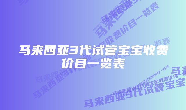 马来西亚3代试管宝宝收费价目一览表