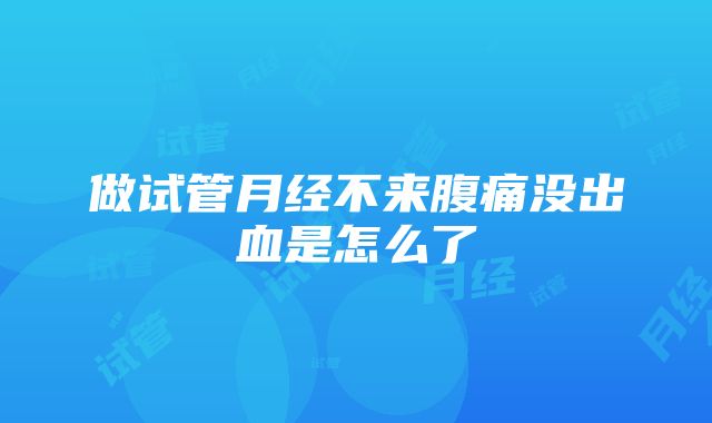 做试管月经不来腹痛没出血是怎么了