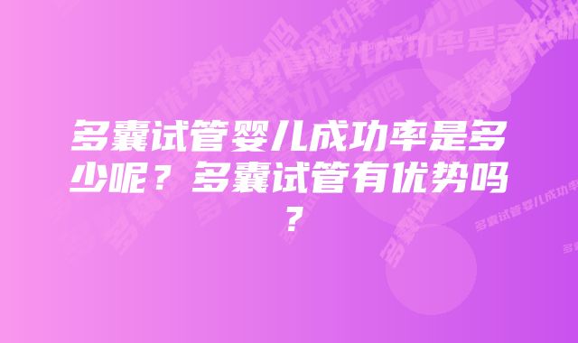 多囊试管婴儿成功率是多少呢？多囊试管有优势吗？