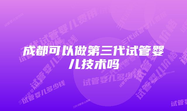 成都可以做第三代试管婴儿技术吗