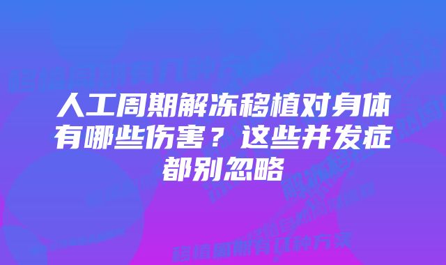 人工周期解冻移植对身体有哪些伤害？这些并发症都别忽略