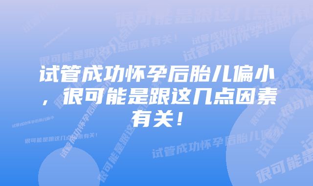 试管成功怀孕后胎儿偏小，很可能是跟这几点因素有关！