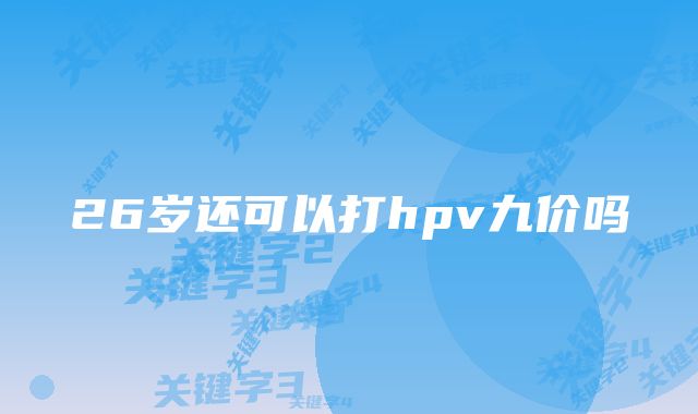 26岁还可以打hpv九价吗