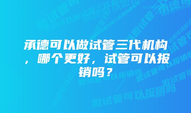 承德可以做试管三代机构，哪个更好，试管可以报销吗？