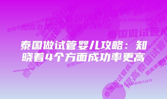 泰国做试管婴儿攻略：知晓着4个方面成功率更高