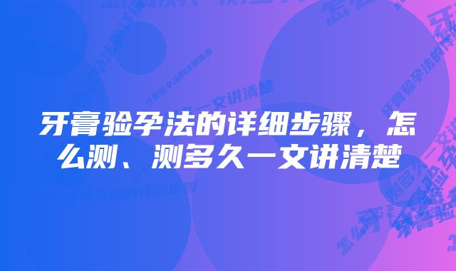 牙膏验孕法的详细步骤，怎么测、测多久一文讲清楚