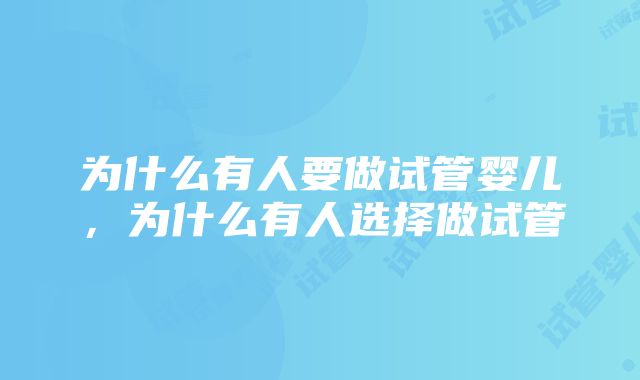 为什么有人要做试管婴儿，为什么有人选择做试管