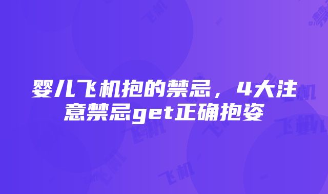 婴儿飞机抱的禁忌，4大注意禁忌get正确抱姿