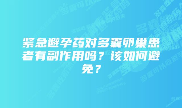 紧急避孕药对多囊卵巢患者有副作用吗？该如何避免？