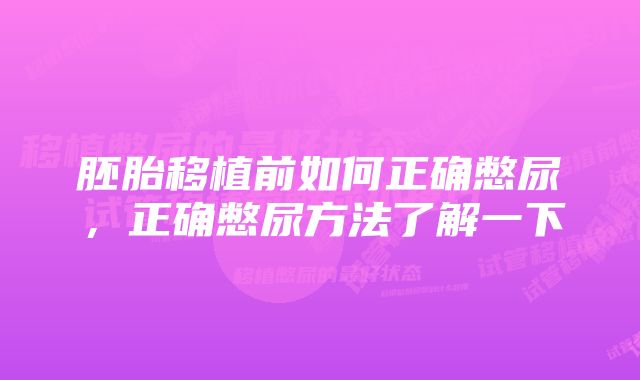 胚胎移植前如何正确憋尿，正确憋尿方法了解一下