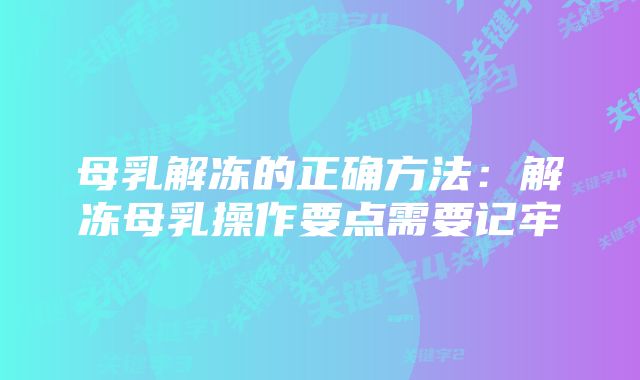 母乳解冻的正确方法：解冻母乳操作要点需要记牢