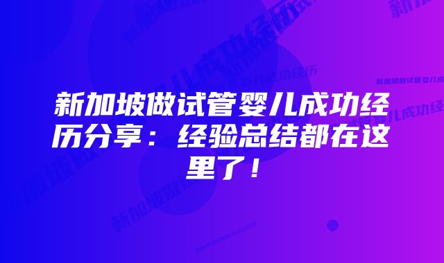 新加坡做试管婴儿成功经历分享：经验总结都在这里了！