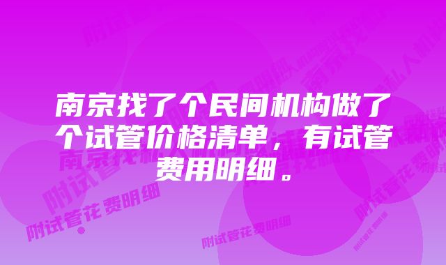 南京找了个民间机构做了个试管价格清单，有试管费用明细。