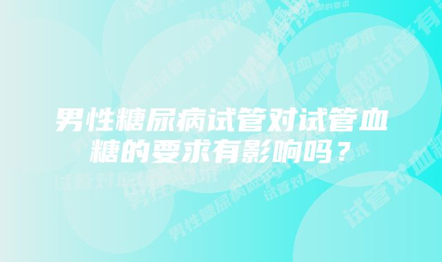 男性糖尿病试管对试管血糖的要求有影响吗？