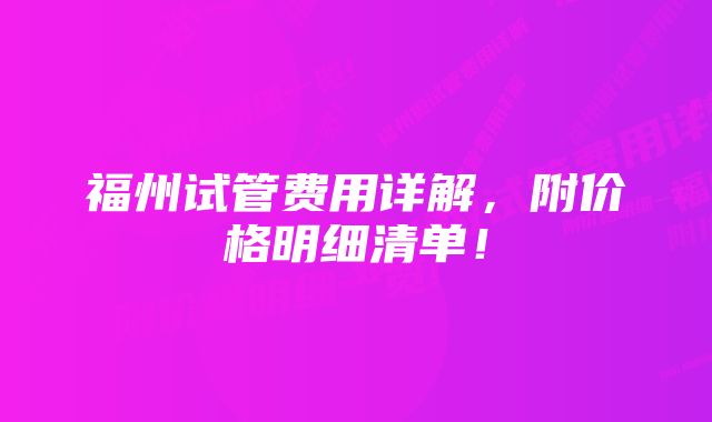 福州试管费用详解，附价格明细清单！