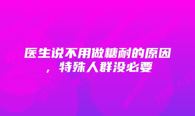 医生说不用做糖耐的原因，特殊人群没必要