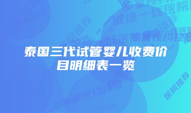 泰国三代试管婴儿收费价目明细表一览