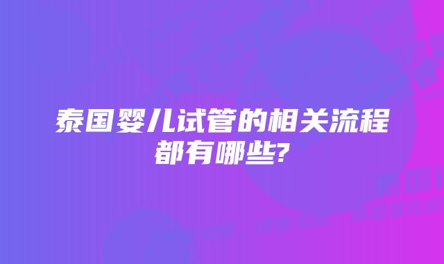 泰国婴儿试管的相关流程都有哪些?