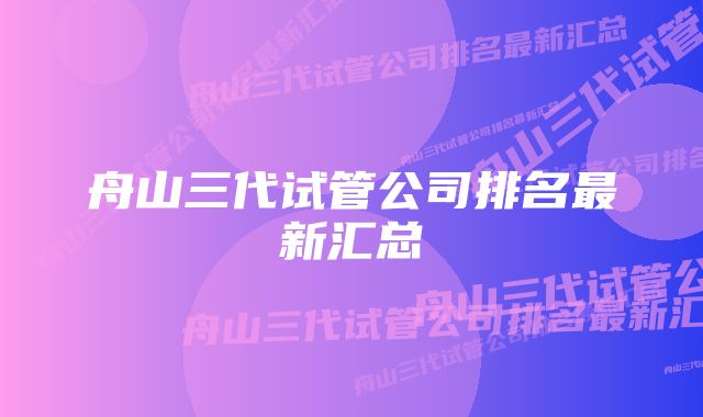 舟山三代试管公司排名最新汇总